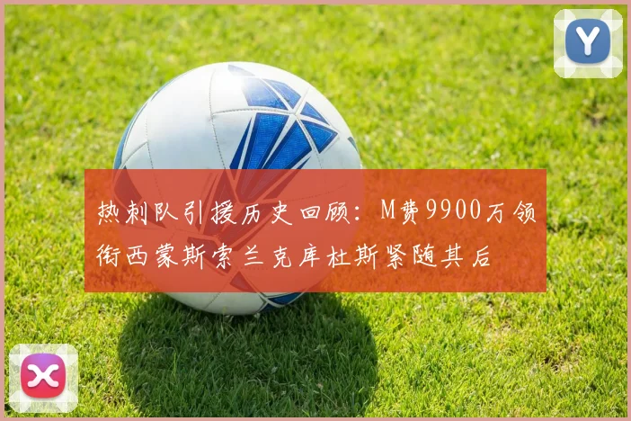 热刺队引援历史回顾：M费9900万领衔西蒙斯索兰克库杜斯紧随其后
